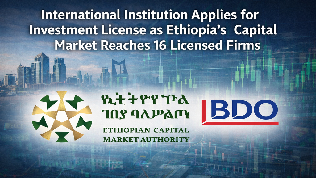 International Institution Applies for Investment License as Ethiopia’s Capital Market Reaches 16 Licensed Firms