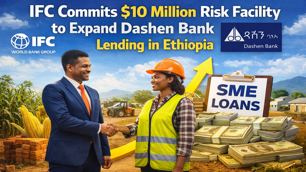 IFC Commits $10 Million Risk Facility to Expand Dashen Bank SME Lending in Ethiopia