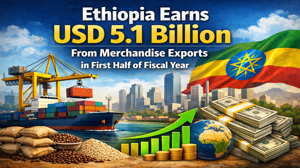 Ethiopia Earns USD 5.1 Billion From Merchandise Exports in First Half of Fiscal Year