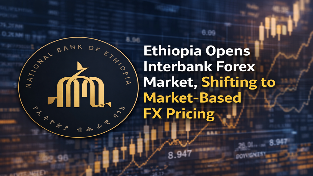Ethiopia Opens Interbank Forex Market, Shifting to Market-Based FX Pricing