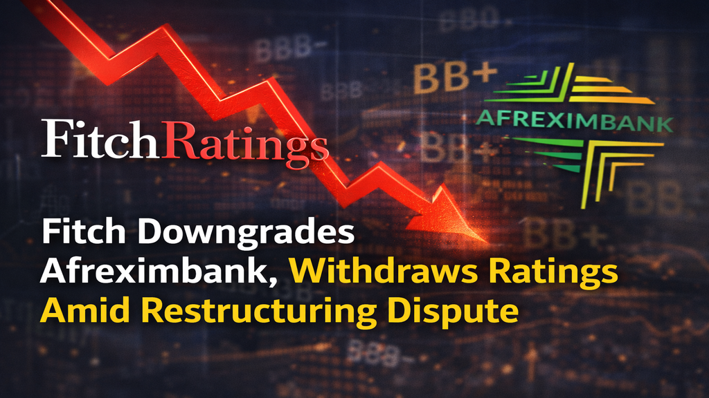 Fitch Downgrades Afreximbank, Withdraws Ratings Amid Restructuring Dispute