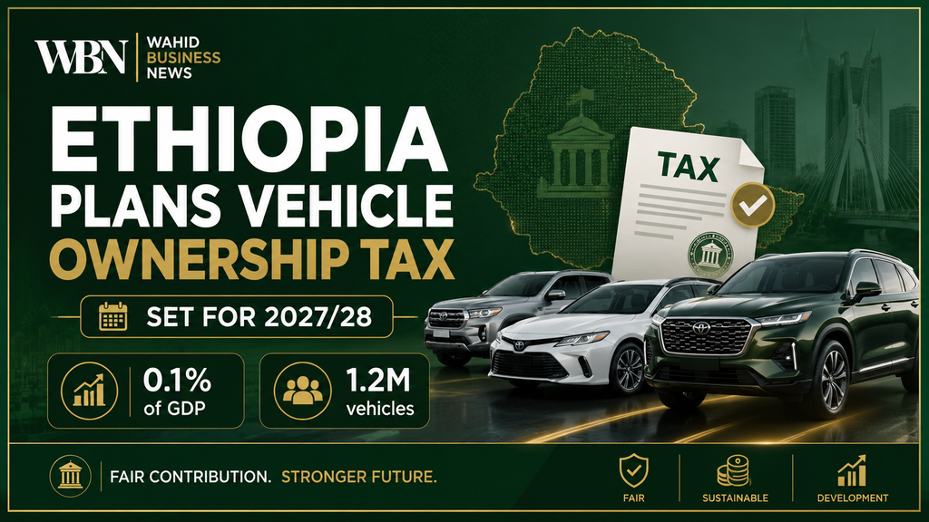 Ethiopia Plans Vehicle Ownership Tax for 2027/28 Fiscal Year