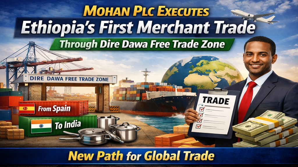 Mohan Plc Executes Ethiopia’s First Merchant Trade Through Dire Dawa Free Trade Zone